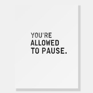 "You're Allowed to Pause." Foam Board