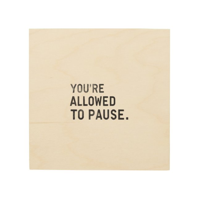 "You're Allowed to Pause." Wood Wall Art (Front)