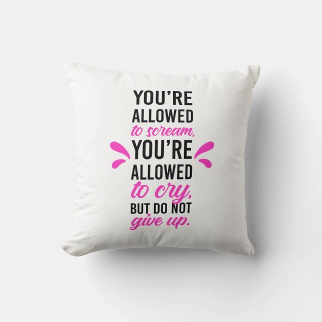 You're allowed to scream & cry but do not give up throw pillow (Front)