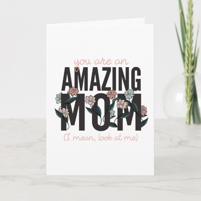 You're an Amazing Mom Look at Me Mother's Day Card (Front)