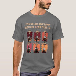 Youre an Awesome Mother Keephat Up Funny Mothers g T-Shirt
