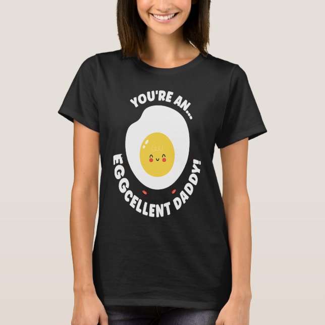 You're An Eggcellent Daddy Chicken Egg Papa Father T-Shirt (Front)