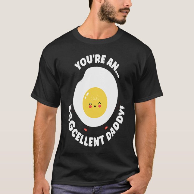You're An Eggcellent Daddy Chicken Egg Papa Father T-Shirt (Front)