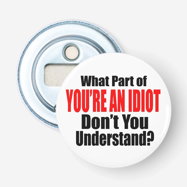 You're an Idiot Bottle Opener (Front)