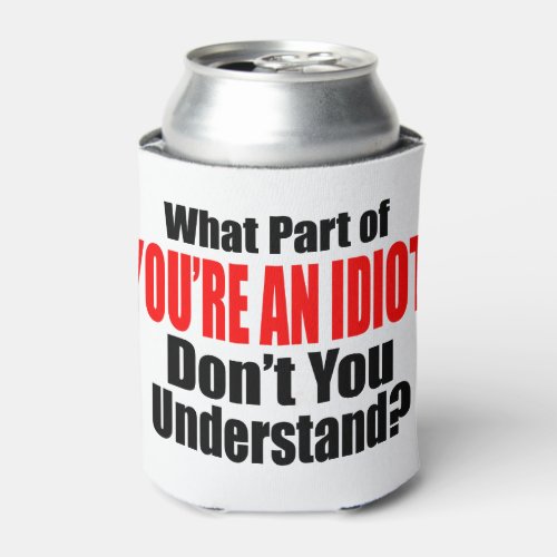 Youre an Idiot Can Cooler