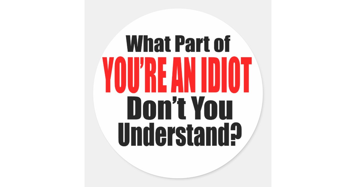 Oh My Gosh You Re An Idiot