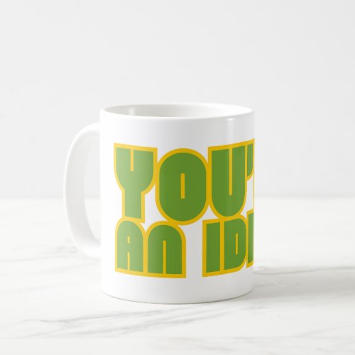 YOURE AN IDIOT funny sarcastic  Coffee Mug