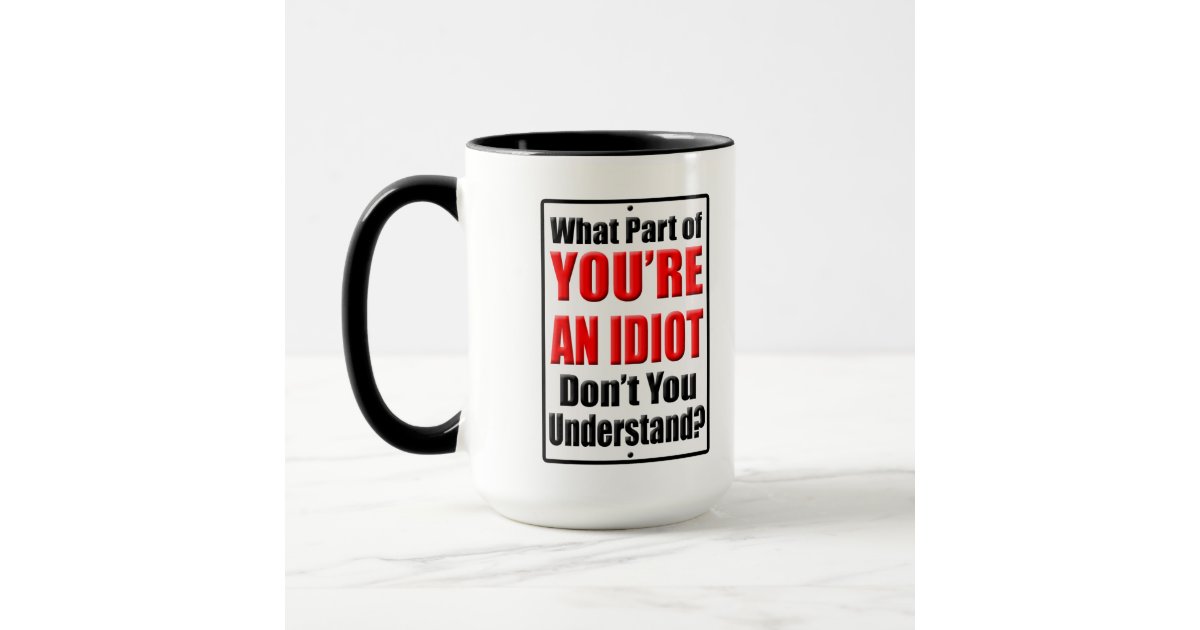 Youre An Idiot Mug Zazzle 8064