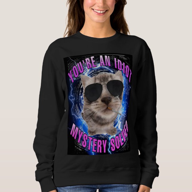You're an idiot mystery solved cat meme women  sweatshirt (Front)