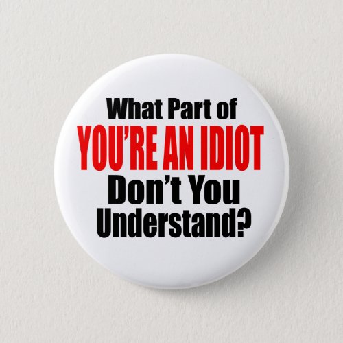 Youre an Idiot Pinback Button