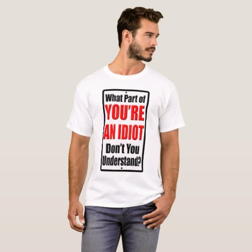 Youre an Idiot T_Shirt