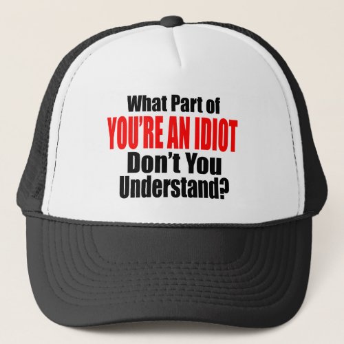Youre an Idiot Trucker Hat