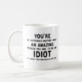 You're an Idiot Gift Mug for Brother From Sister 