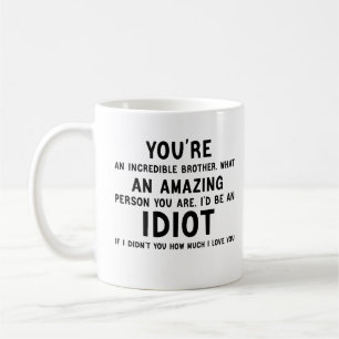youre an incredible brother funny idiot gift coffee mug