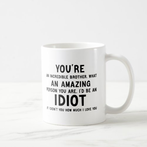 youre an incredible brother funny idiot gift coffee mug