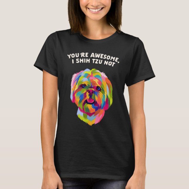 Youre Awesome I Shih Tzu Not Dog Breed Animal Pun  T-Shirt (Front)