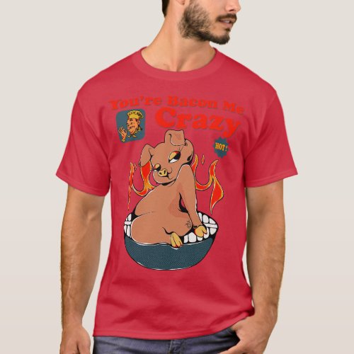 Youre Bacon Me Crazy T_Shirt