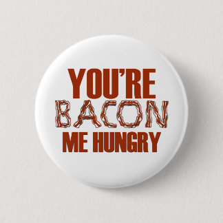 You're Bacon Me Hungry Button
