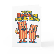 'You're Bacon Me Proud" Congratulations card
