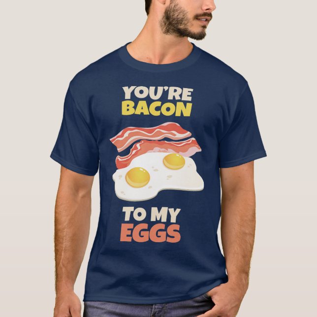 Youre Bacon to my Eggs T-Shirt (Front)