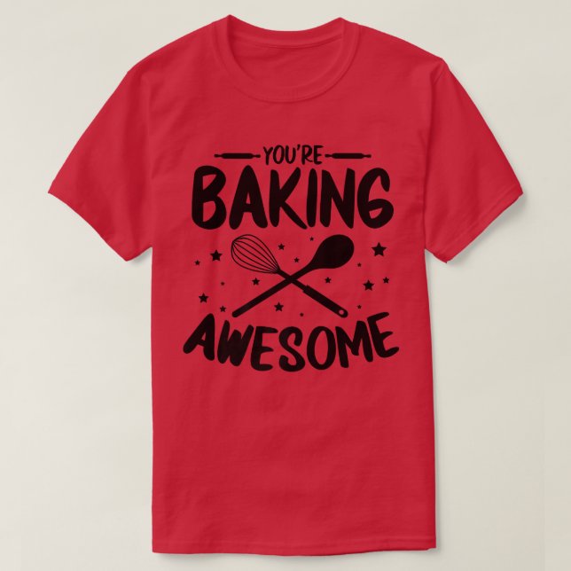 You're baking awesome for baker Baking  T-Shirt (Design Front)