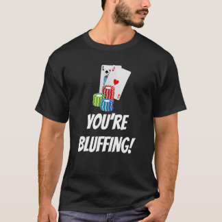 You're Bluffing Playing Cards Chips T-Shirt