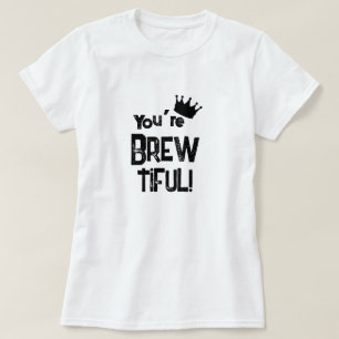 You're Brew-tiful Graphic T-Shirt