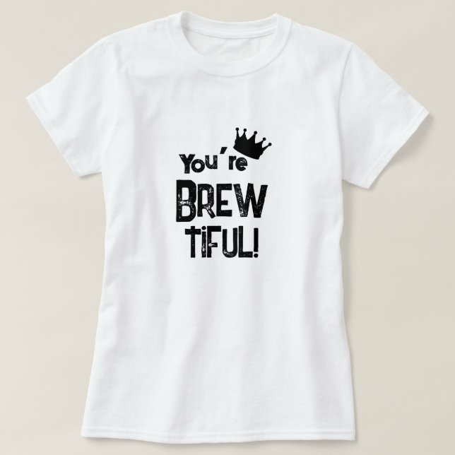 You're Brew-tiful Graphic T-Shirt (Design Front)