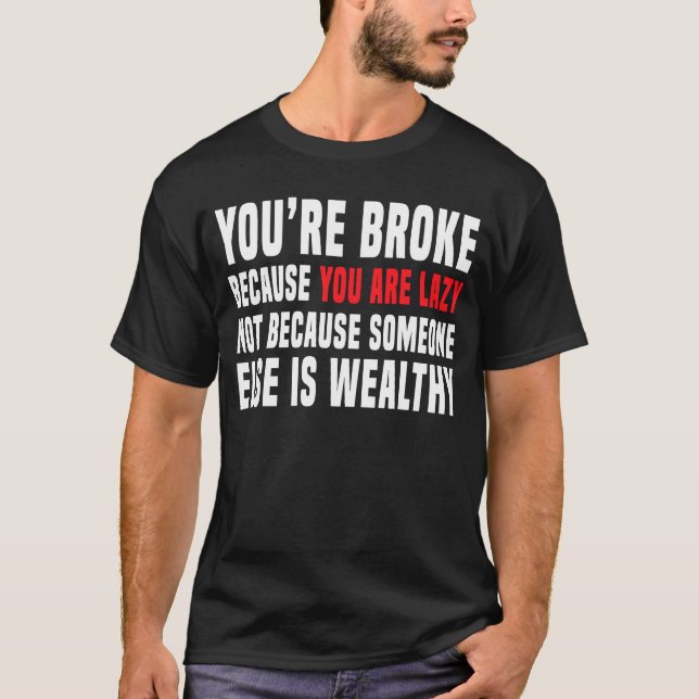 You're Broke Because You Are Lazy Capitalism Anti  T-Shirt (Front)