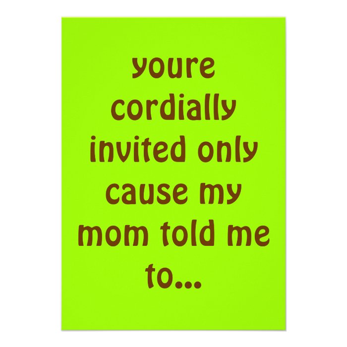 youre cordially invited only cause my mom told