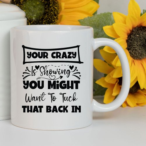 Youre Crazy Is Showing Funny  Sarcastic Mug