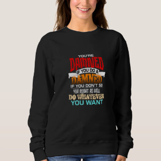 You're Damned If You Do And Damned If You Don't So Sweatshirt