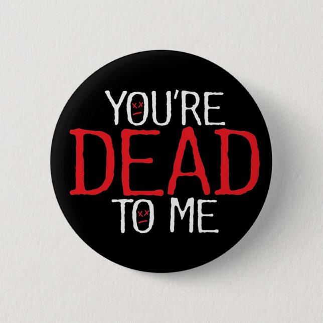 you're dead to me... pinback button (Front)
