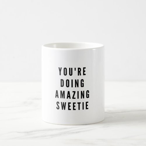 Youre doing amazing sweetie coffee mug