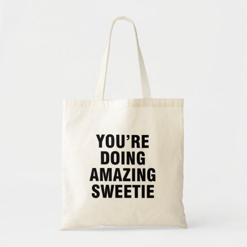 Youre doing amazing sweetie tote bag