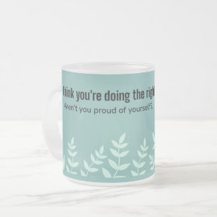You're Doing the Right Thing: Encouraging Quote Frosted Glass Coffee Mug