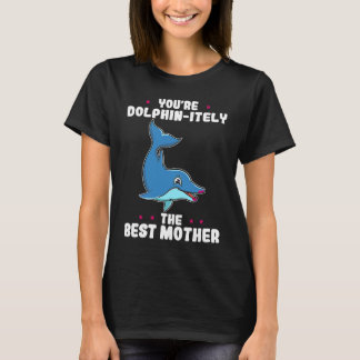 You're Dolphin itely The Best Mother Parents' Day  T-Shirt