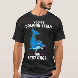 You're Dolphinitely The Best Gaga Mother's Day Gra T-Shirt