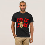 You're Done Trump T-Shirt
