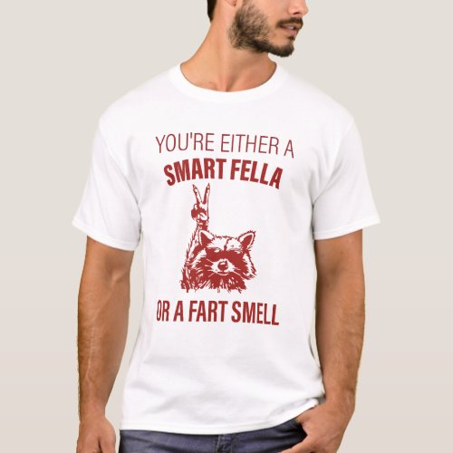 YOURE EITHER A SMART FELLA OR A FART SMELL T_Shirt