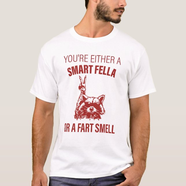 YOU'RE EITHER A SMART FELLA OR A FART SMELL T-Shirt (Front)