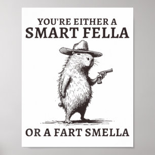 Youre Either A Smart Fella Or A Fart Smella Funny  Poster