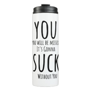 You're escaping, leaving thermal tumbler