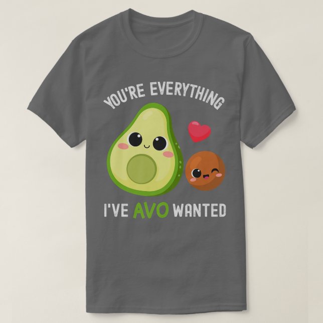 Youre Everything AVO Wanted Funny Avocado T-Shirt (Design Front)