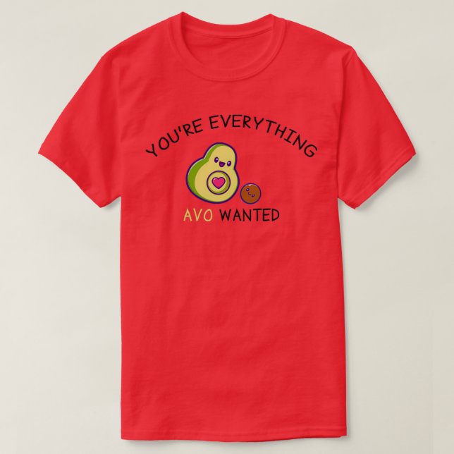 Youre Everything AVO Wanted Funny Avocado Valentin T-Shirt (Design Front)