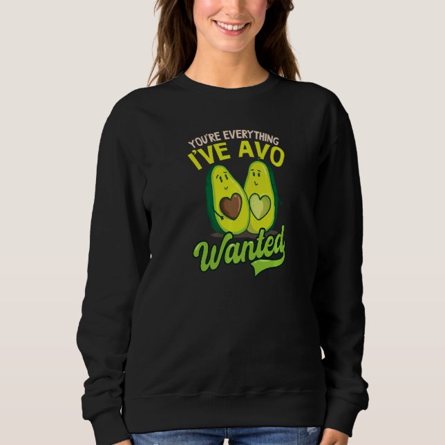 You're Everything I've Avo Wanted Avocado Sweatshirt (Front)