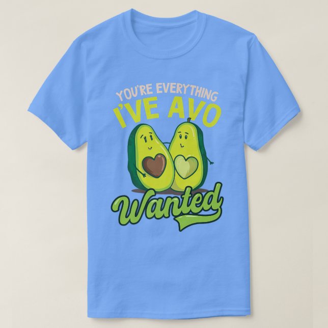 Youre Everything Ive Avo Wanted Design Avocado T-Shirt (Design Front)