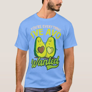 Youre Everything Ive Avo Wanted Design Avocado T-Shirt