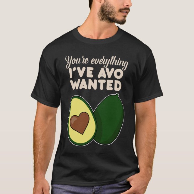 You're Everything I've Avo Wanted for Avocado T-Shirt (Front)