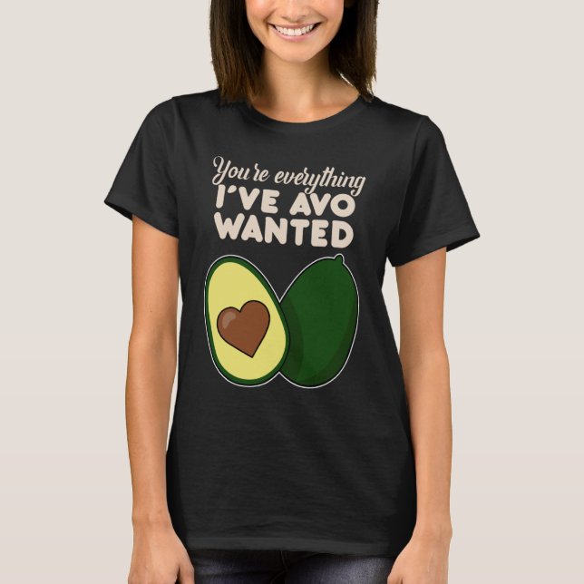 You're Everything I've Avo Wanted for Avocado T-Shirt (Front)